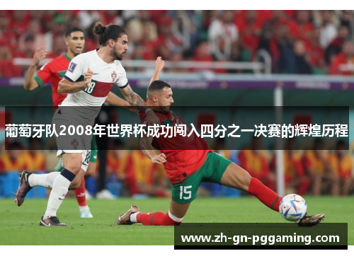 葡萄牙队2008年世界杯成功闯入四分之一决赛的辉煌历程 葡萄牙队2008年世界杯成功闯入四分之一决赛的辉煌历程