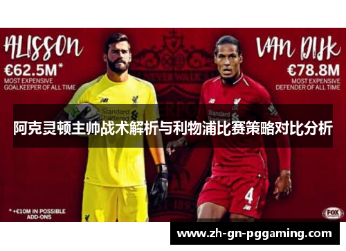 阿克灵顿主帅战术解析与利物浦比赛策略对比分析 阿克灵顿主帅战术解析与利物浦比赛策略对比分析