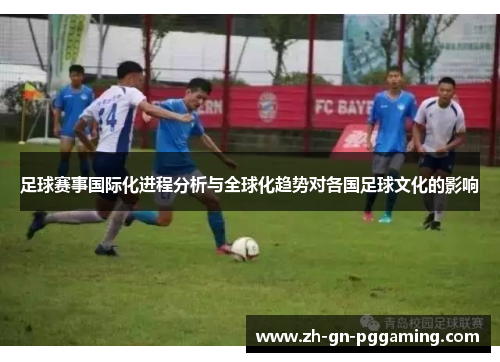 足球赛事国际化进程分析与全球化趋势对各国足球文化的影响