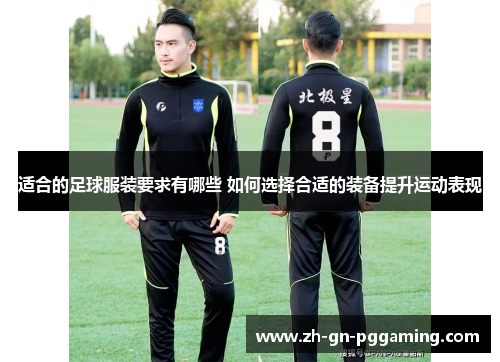 适合的足球服装要求有哪些 如何选择合适的装备提升运动表现