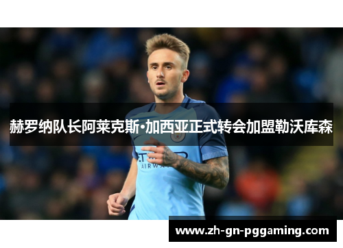 赫罗纳队长阿莱克斯·加西亚正式转会加盟勒沃库森